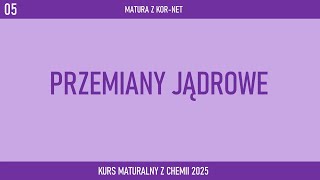 03 Przemiany jądrowe i okres półtrwania  KURS DO MATURY 2025 Z KORNET [upl. by Adnar]