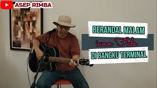 Berandal Malam di Bangku Terminal  Iwan Fals Cover By ASEP RIMBA [upl. by Fates341]