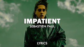 SEBASTIAN PAUL  IMPATIENT Lyrics [upl. by Neyu759]