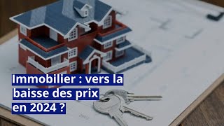 Immobilier  vers la baisse des prix en 2024 [upl. by Chelsae]