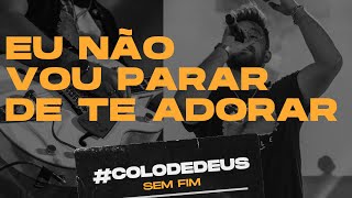 EU NÃO VOU PARAR DE TE ADORAR COLODEDEUSSEMFIM  COLO DE DEUS [upl. by Bryan884]