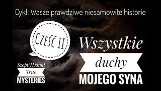 quotWszystkie duchy mojego syna Cz IIquot Wasze prawdziwe niesamowite historie [upl. by Lareneg506]