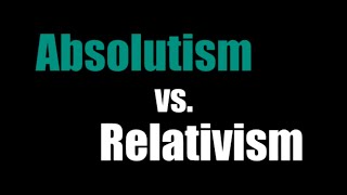 Absolutism vs Relativism [upl. by Cyprus]