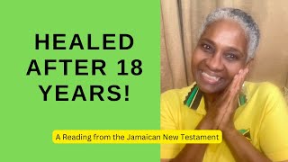 HEALED AFTER 18 YEARS  A Reading from the Jamaican New Testament [upl. by Assenov]