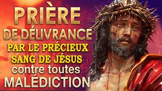 Prière de DÉLIVRANCE par le PRÉCIEUX SANG de JÉSUS🙌🙌Très PUISSANTE prière [upl. by Goulette]