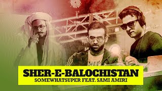 SherEBalochistan  SomeWhatSuper feat Sami Amiri  AWR Productions  New Pakistani Song [upl. by Southworth238]