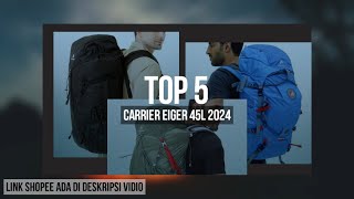 5 REKOMENDASI CARRIER EIGER 45L TERBAIK 2024 [upl. by Rednijar]