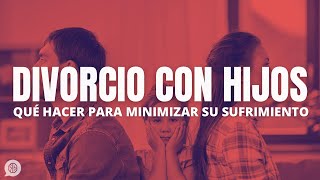 Divorcio con hijos cómo hacerlo para minimizar su sufrimiento [upl. by Divan]