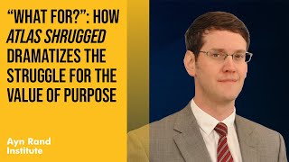 quotWhat Forquot How Atlas Shrugged Dramatizes the Struggle for the Value of Purpose by Ben Bayer [upl. by Ynnel]