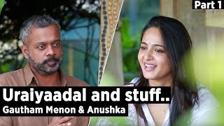 Uraiyaadal and stuff  Gautham Vasudev Menon amp Anushka Shetty  Part 1 [upl. by Tterej425]