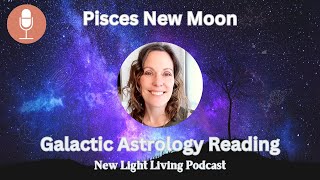 Pisces New Moon Galactic Astrology UNRAVELING ANCIENT SECRETS March 2024 [upl. by Ona201]