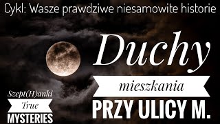 quotDuchy mieszkania przy ulicy Mquot Wasze prawdziwe niesamowite historie [upl. by Ondine242]