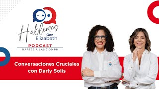 Conversaciones cruciales Ft Darly Solís Hablemos con Elizabeth Ep2 [upl. by Lidaa384]