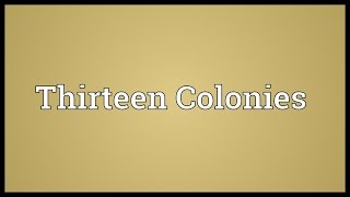 Thirteen Colonies Meaning [upl. by Nyre357]