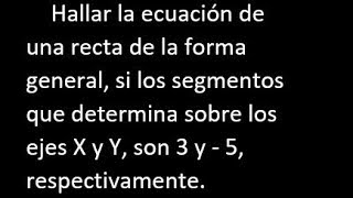 Forma general de una recta si los segmentos que determina sobre los ejes x y y son 3 y 5 [upl. by Aifoz]