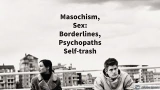 Masochism Borderlines Psychopaths Selftrash [upl. by Naharba]