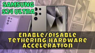 How to EnableDisable Tethering Hardware Acceleration On Samsung Galaxy S24 Ultra [upl. by Roosnam]