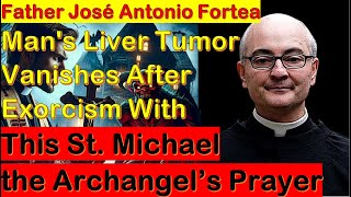 Father Fortea  Mans Liver Tumor Vanishes After Exorcism With a Prayer to St Michael the Archangel [upl. by Aynotan159]