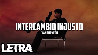 INTERCAMBIO INJUSTO  Ivan Cornejo  LETRA  LYRICS [upl. by Alyn224]