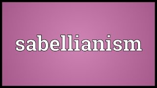 Sabellianism Meaning [upl. by Laughry]