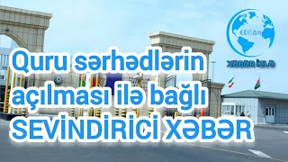 Quru sərhədlərin açılması ilə bağlı SEVİNDİRİCİ XƏBƏR Xeberizle [upl. by Lesli]