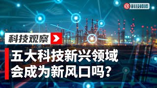 五大新兴科技领域会不会成为科技新风口？你怎么看 [upl. by Calbert]