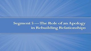 Module 4 Segment 5 The Role of an Apology in Rebuilding Relationships [upl. by Elconin]