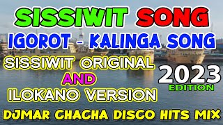 SISSIWIT SONG 2023  IGOROT SONG  KALINGA SONG  CHACHA DISCO MIX  DJMAR DISCO TRAXX [upl. by Hansel487]