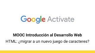 MOOC Introducción al Desarrollo Web parte 1  423 A HTML ¿migrar a un  Google Actívate [upl. by Ahsekyt]