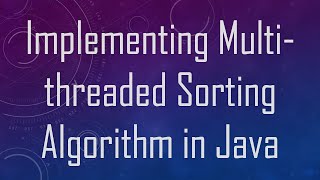 Implementing Multithreaded Sorting Algorithm in Java [upl. by Sukramed]