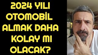 2024 YILI OTOMOBİL ALMAK DAHA KOLAY MI OLACAK [upl. by Colene]