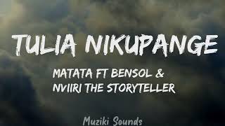 Tulia Nikupange  Matata FT Bensol amp Nviiri The Storyteller Lyrics  Muziki Sounds [upl. by Regni]