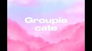 Groupie by Cate [upl. by Aznarepse]