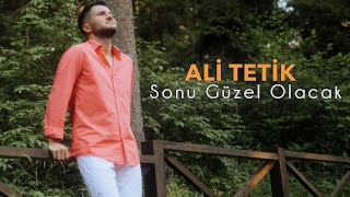 ALİ TETİK  Sonu Güzel Olacak [upl. by Neelac]