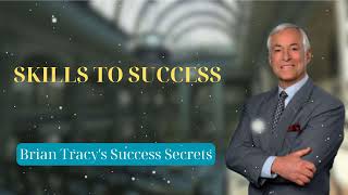 SKILLS TO SUCCESS  Brian Tracys Success Secrets [upl. by Delaney]