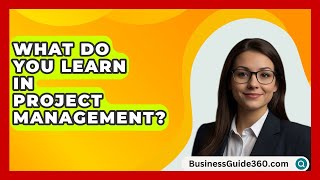 What Do You Learn In Project Management  BusinessGuide360com [upl. by Estrellita660]