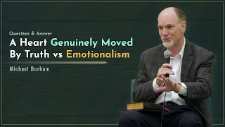 A Heart Genuinely Moved By Truth vs Emotionalism  Michael Durham [upl. by Siugram]