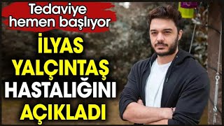 İLYAS YALÇINTAŞ HASTALIĞINI AÇIKLADI T [upl. by Avruch]