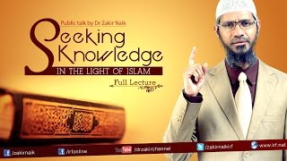 SEEKING KNOWLEDGE IN THE LIGHT OF ISLAM  LECTURE  QampA  DR ZAKIR NAIK [upl. by Alisia]