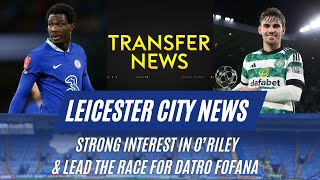 Strong Interest In O’Riley amp Lead The Race For Datro FofanaLeicester City News [upl. by Karina]