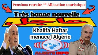 InfoSoir  Très bonne nouvelle pour les retraités  Khalifa Haftar menace ľAlgérie [upl. by Kcirdneked]