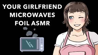 Your Girlfriend Microwaves Foil And It Explodes ASMR [upl. by Pauwles]