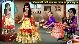 गरीब काली दर्जी बहन का जादुई ब्राइडल लहंगा  Jaadui Bridal Lehenga  magical moral story in Hindi [upl. by Jaimie]