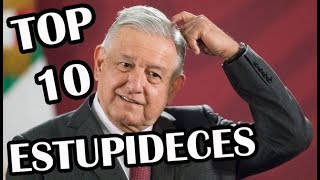 TOP 10 ESTUPIDECES DE AMLO Manuel López Obrador [upl. by Atekin]