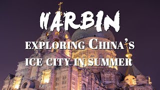 Harbin Exploring China’s Ice City in Summer [upl. by Ailekat]