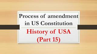 Process of amendment in US Constitution History of USA Part 15 [upl. by Trebma798]