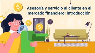 Asesoría y servicio al cliente en el mercado financiero introducción [upl. by Neerual]