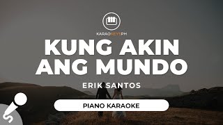 Kung Akin Ang Mundo  Erik Santos Piano Karaoke [upl. by Ji]