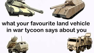 what your favourite land vehicle in war tycoon says about you VERY OUTDATED [upl. by Rives170]