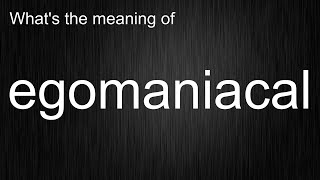 Whats the meaning of quotegomaniacalquot How to pronounce egomaniacal [upl. by Dunston]